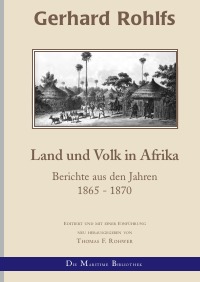 Gerhard Rohlfs - Land und Volk in Afrika - Berichte aus den Jahren 1865 bis 1870 - Thomas F. Rohwer