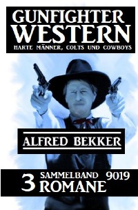 Gunfighter Western Sammelband 9019 - 3 Romane: Harte Männer, Colts und Cowboys - Alfred Bekker