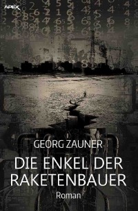 DIE ENKEL DER RAKETENBAUER - Ein dystopischer Science-Fiction-Roman - Georg Zauner, Christian Dörge