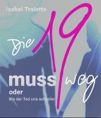 Die 19 muss weg - oder Bis der Tod uns scheidet - Isabel Traietta
