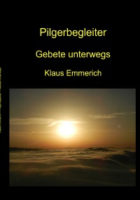 Pilgerbegleiter - Gebete unterwegs - Klaus Emmerich
