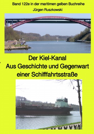 'Cover von Der Kiel-Kanal – Aus Geschichte und Gegenwart einer Schifffahrtsstraße – Band 122e in der maritimen gelben Buchreihe bei Jürgen Ruszkowski'-Cover