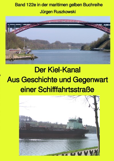 'Cover von Der Kiel-Kanal – Aus Geschichte und Gegenwart einer Schifffahrtsstraße – Band 122e in der maritimen gelben Buchreihe farbig bei Jürgen Ruszkowski'-Cover