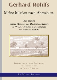 Gerhard Rohlfs - Meine Mission nach Abessinien - Auf Befehl Seiner Majestät des Deutschen Kaisers im Winter 1880/81 unternommen - Thomas F. Rohwer