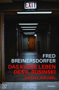 DAS KURZE LEBEN DES K. RUSINSKI - EIN FALL FÜR ABEL - Ein Kriminal-Roman - Fred Breinersdorfer