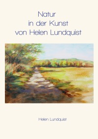 Natur in der Kunst von Helen Lundquist - Helen Lundquist