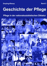 Geschichte der Pflege - Pflege in der nationalsozialistischen Diktatur - Heidrun Dreyling-Riesop
