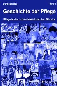Geschichte der Pflege - Pflege in der nationalsozialistischen Diktatur - Heidrun Dreyling-Riesop