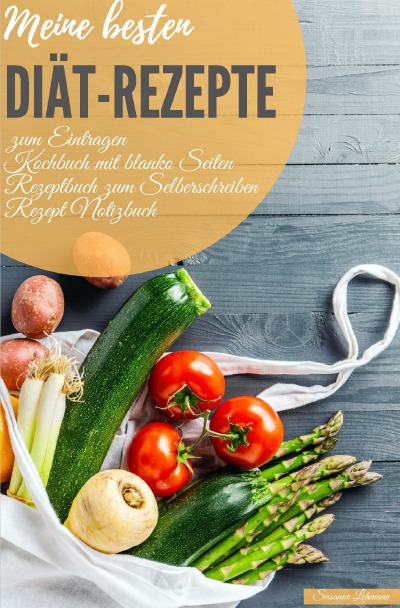 'Meine besten Diät-Rezepte zum Eintragen Kochbuch mit blanko Seiten Rezeptbuch zum Selberschreiben Rezept Notizbuch'-Cover