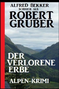 Der verlorene Erbe: Alpen-Krimi - Alfred Bekker