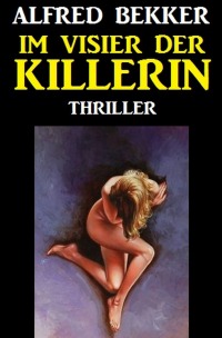 Im Visier der Killerin: Thriller - Alfred Bekker