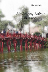 Als Granny-AuPair in Hanoi - Abenteuer in einer fremden Familie - Marion Hein