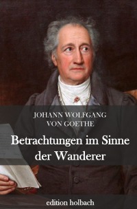 Betrachtungen im Sinne der Wanderer - Johann Wolfgang von Goethe