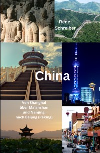 China Von Shanghai über Ma'anshan und Nanjing nach Beijing (Peking) - Reiseführer durch die Volksrepublik China - Rene Schreiber