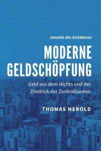 Moderne Geldschöpfung - Geld aus dem Nichts und der Zinstrick der Zentralbanken - Thomas Herold