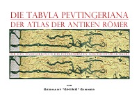 die TABVLA PEVTINGERIANA der Atlas der antiken Römer - Für den Hausgebrauch des interessierten Geschichtspraktikers - gerhart ginner