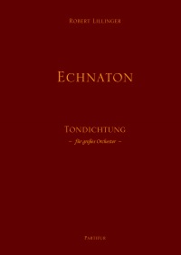 Echnaton - Tondichtung für großes Orchester (Partitur) - Robert Lillinger, Robert Lillinger