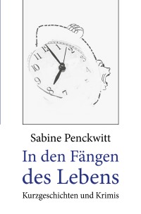 In den Fängen des Lebens - Kurzgeschichten und Krimis - Sabine Penckwitt