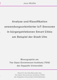 Analyse und Klassifikation anwendungsorientierter IoT Sensoren in bürgergetriebenen Smart Cities am Beispiel der Stadt Ulm - Monographie am The Open Government Institute - Jens Mößle
