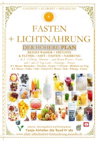 FASTEN + LICHTNAHRUNG : Der Höhere Plan ~ Trocken , Wasser , Früchte - Saft + Flüssig - Fasten ( incl. Ramadan - Kariim ) - Band 3 - NEUGEBURT ~ HERZ + GEIST - SELBSTHEILUNG ~ In 3 - 6 Monaten zum Reinen Wasser - Fasten und/oder 21 Tage Licht - Nahrungs - Prozess ! - Tanja Airtafae Ala´byad D´ala