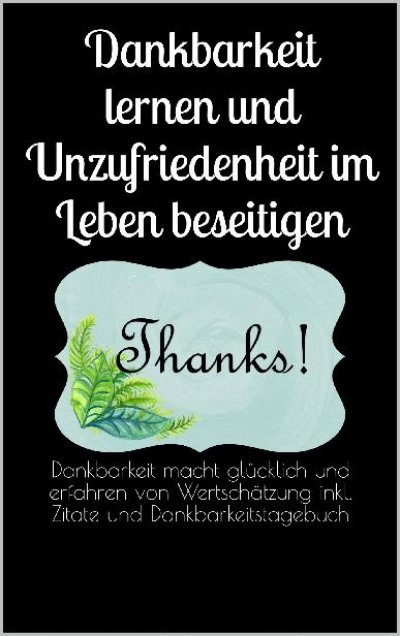 'Cover von Dankbarkeit lernen und Unzufriedenheit im Leben beseitigen'-Cover
