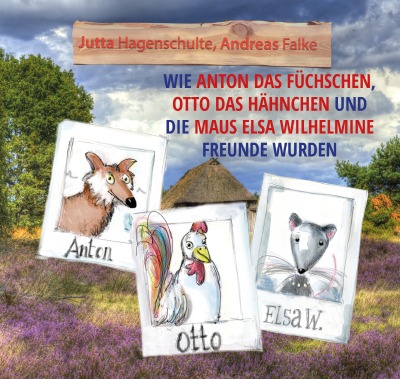 'Wie Anton das Füchschen,  Otto das Hähnchen und  die Maus Elsa Wilhelmine  Freunde wurden'-Cover
