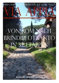 Via Appia von Rom nach Brindisi/Otranto in 32 Etappen - reisen DURCH DIE GESCHICHTE  auf Alten wegen: - gerhart ginner