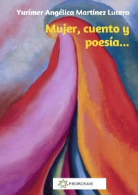 Mujer, cuento y poesía… - Yurímer Angélica  Martínez Lucero , Abby Garcia 