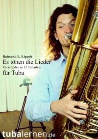 Es tönen die Lieder - Volkslieder in 12 Tonarten für Tuba - 36 Volkslieder in unterschiedlichem Schwierigkeitsgrad - Raimund Lippok