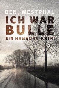 Ich war Bulle - Ein Hamburg - Krimi - Ben Westphal