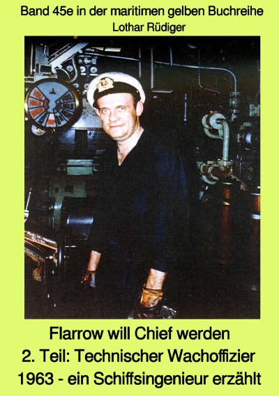'Cover von Flarrow will Chief werden – 2. Teil: Technischer Wachoffizier 1963 – ein Schiffsingenieur erzählt – Band 45e in der maritimen gelben Buchreihe bei Jürgen Ruszkowski'-Cover