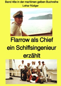 Flarrow als Chief – ein Schiffsingenieur erzählt – Band 46e in der maritimen gelben Buchreihe bei Jürgen Ruszkowski - Band 46e in der maritimen gelben Buchreihe - Lothar Rüdiger, Jürgen Ruszkowski