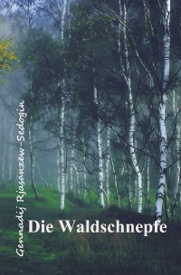 Die Waldschnepfe - Kurzgeschichten - Gennadij Rjasanzew-Sedogin, Heinrich Dick