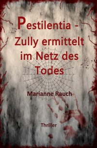 Pestilentia - Zully ermittelt im Netz des Todes - Ein Zully Kramer Thriller - Marianne Rauch