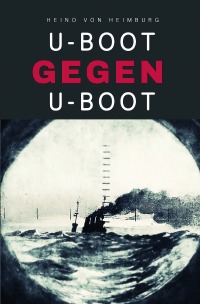 U-Boot gegen U-Boot - Heino von Heimburg