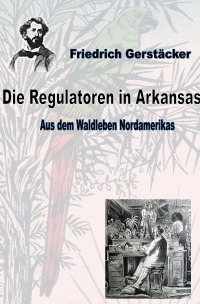 Die Regulatoren in Arkansas - Aus dem Waldleben Nordamerikas Bd 1 - Friedrich Gerstäcker