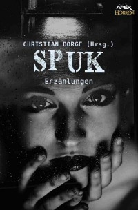 SPUK - Internationale Horror-Storys, hrsg. von Christian Dörge - Arthur J. Burks, Edgar Allan Poe, Howard Phillips Lovecraft, Christian Dörge