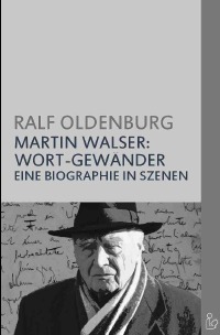 MARTIN WALSER - WORT-GEWÄNDER - Eine Biographie in Szenen - Ralf Oldenburg, Christian Dörge