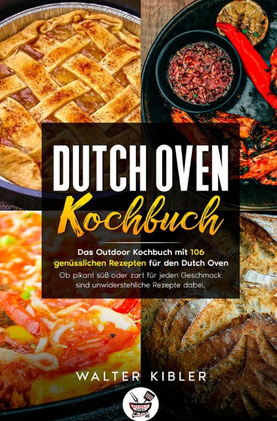 'Dutch Oven Kochbuch Das Outdoor Kochbuch mit 106  genüsslichen Rezepten für den Dutch Oven – Ob pikant süß oder zart für jeden Geschmack sind unwiderstehliche Rezepte dabei.'-Cover