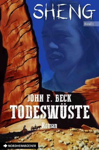 SHENG, Band 1: TODESWÜSTE - Die große Western-Abenteuer-Serie! - John F. Beck, Steve Mayer