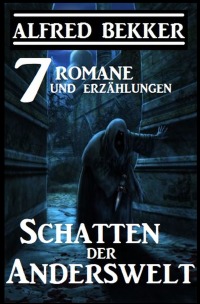 Schatten der Anderswelt: 7 Romane und Erzählungen - Alfred Bekker