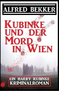 Kubinke und der Mord in Wien: Kriminalroman - Alfred Bekker