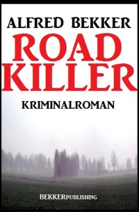 Road Killer: Kriminalroman - Alfred Bekker