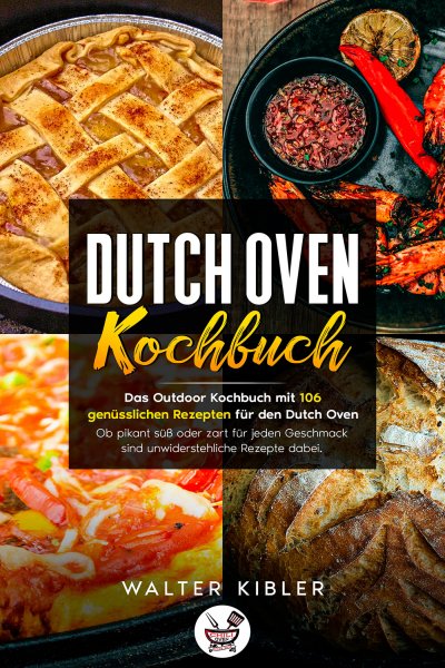 'Dutch Oven Kochbuch Das Outdoor Kochbuch mit 106  genüsslichen Rezepten für den Dutch Oven – Ob pikant süß oder zart für jeden Geschmack sind unwiderstehliche Rezepte dabei.'-Cover