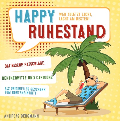 'Cover von Happy Ruhestand – wer zuletzt lacht, lacht am besten! Satirische Ratschläge, Rentnerwitze und Cartoons als originelles Geschenk zum Renteneintritt'-Cover
