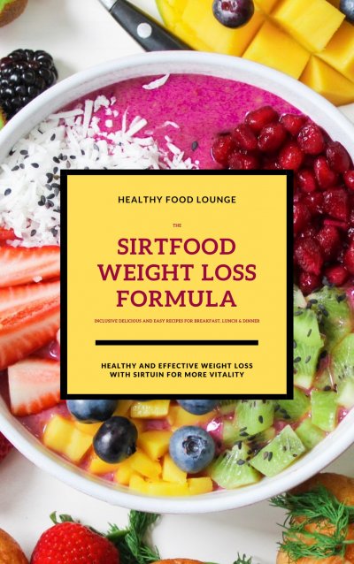 'The Sirtfood Weight Loss Formula: Healthy And Effective Weight Loss With Sirtuin For More Vitality (Inclusive Delicious And Easy Recipes For Breakfast, Lunch & Dinner)'-Cover