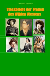 Steckbriefe der Frauen des Wilden Westens - Michael Franzen