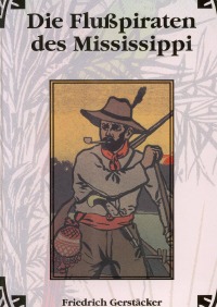 Die Flusspiraten des Mississippi - Aus dem Waldleben Nordamerikas Bd 2 - Friedrich Gerstäcker