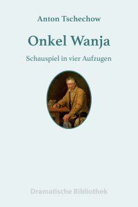 Onkel Wanja - Schauspiel in vier Aufzügen - Anton Tschechow