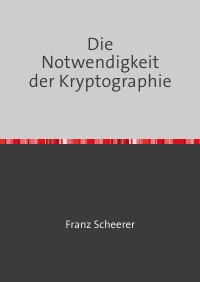 Die Notwendigkeit der Kryptographie - Die Wahrheit in Zeiten von Corona - Franz Scheerer